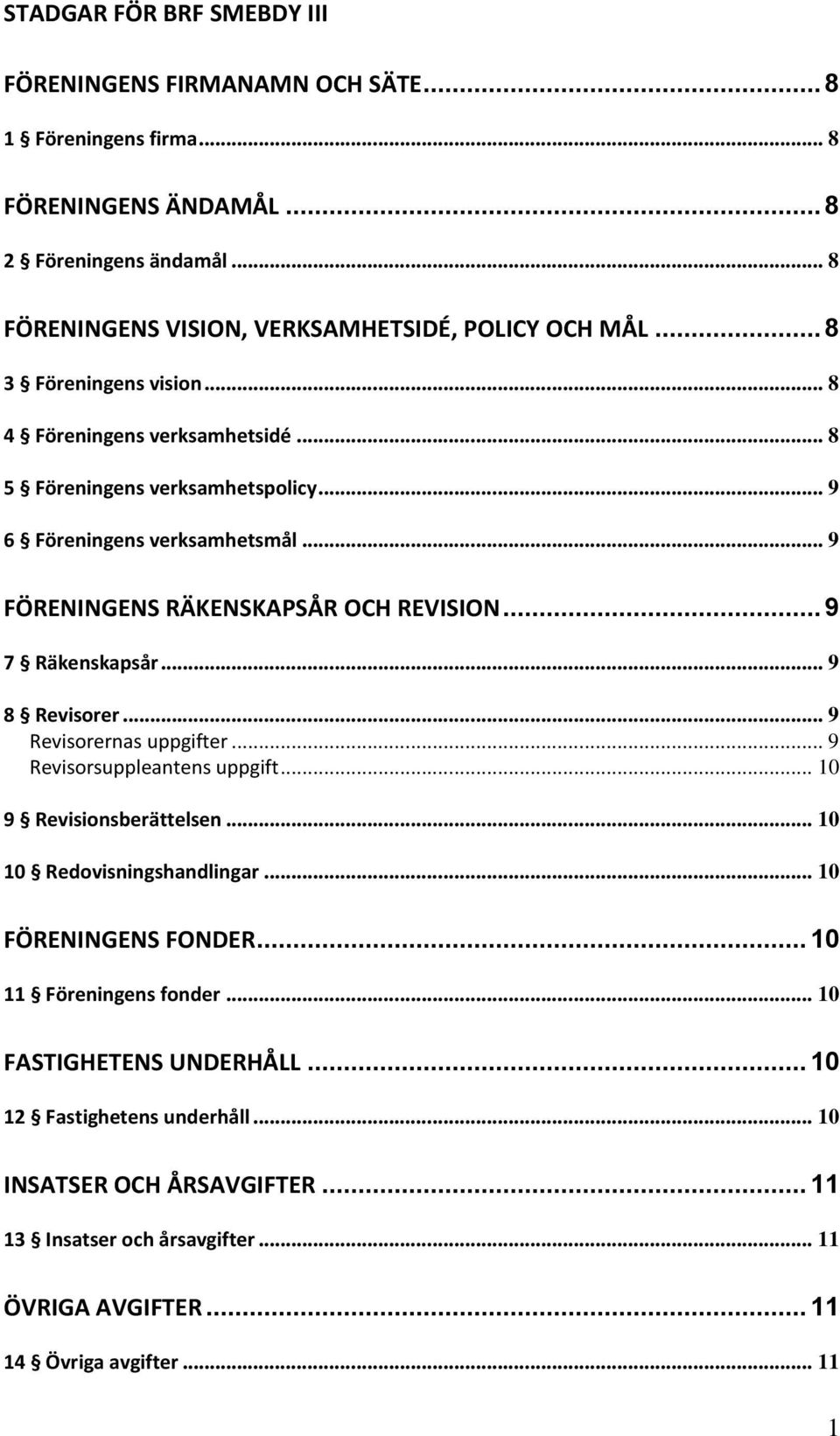 .. 9 7 Räkenskapsår... 9 8 Revisorer... 9 Revisorernas uppgifter... 9 Revisorsuppleantens uppgift... 10 9 Revisionsberättelsen... 10 10 Redovisningshandlingar... 10 FÖRENINGENS FONDER.