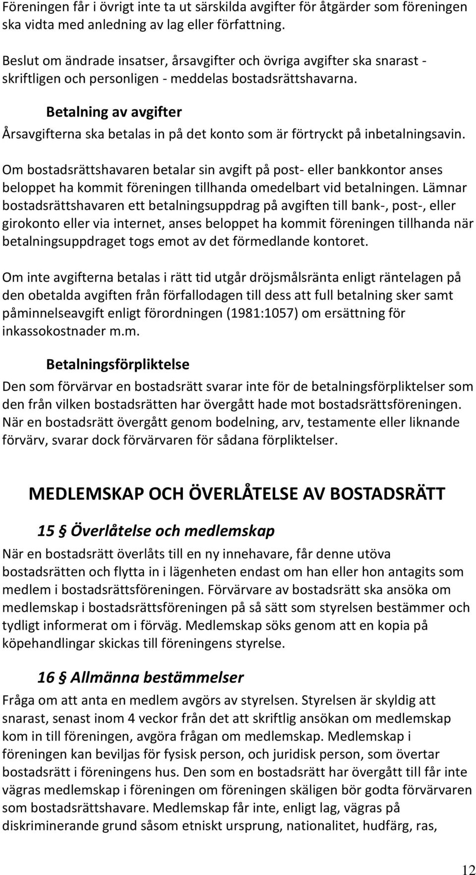 Betalning av avgifter Årsavgifterna ska betalas in på det konto som är förtryckt på inbetalningsavin.