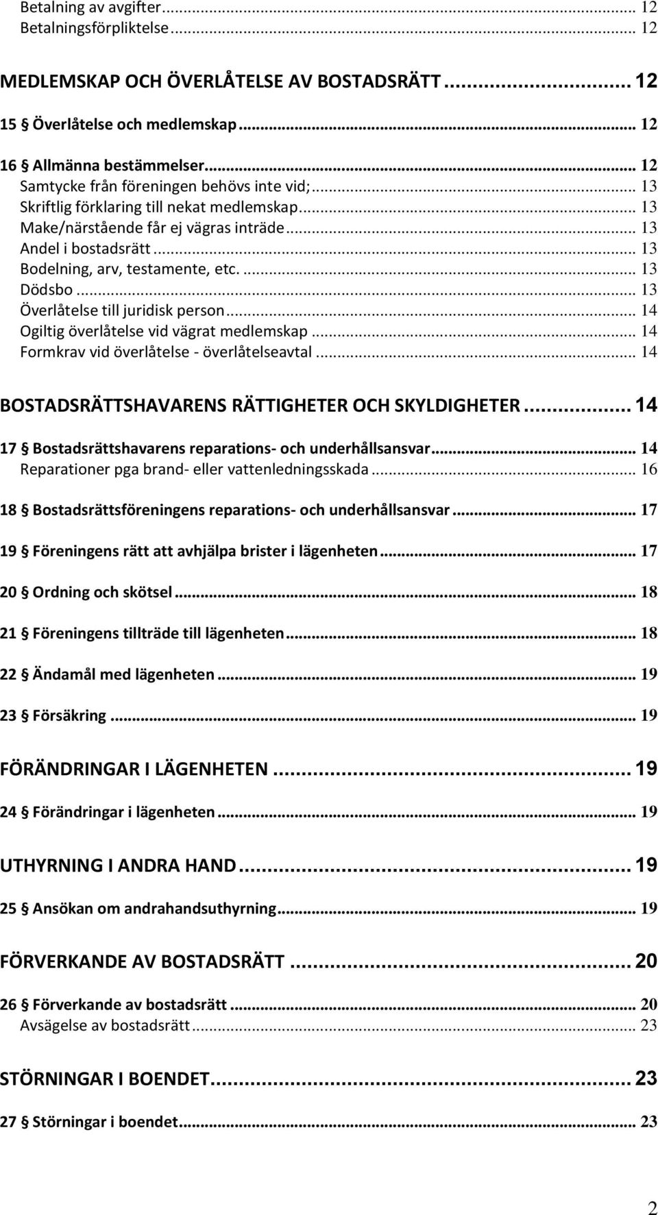 .. 13 Bodelning, arv, testamente, etc.... 13 Dödsbo... 13 Överlåtelse till juridisk person... 14 Ogiltig överlåtelse vid vägrat medlemskap... 14 Formkrav vid överlåtelse - överlåtelseavtal.