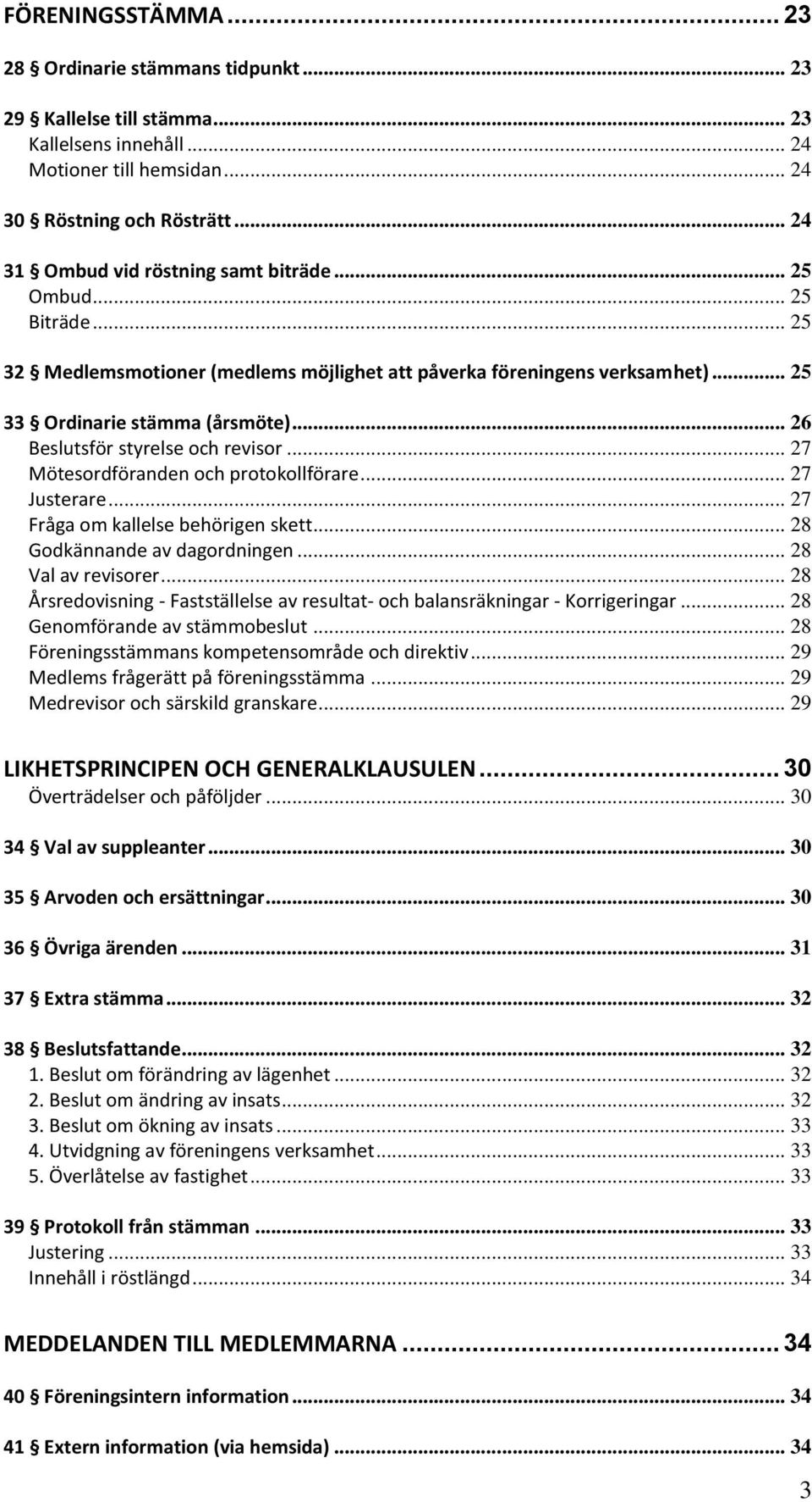 .. 26 Beslutsför styrelse och revisor... 27 Mötesordföranden och protokollförare... 27 Justerare... 27 Fråga om kallelse behörigen skett... 28 Godkännande av dagordningen... 28 Val av revisorer.