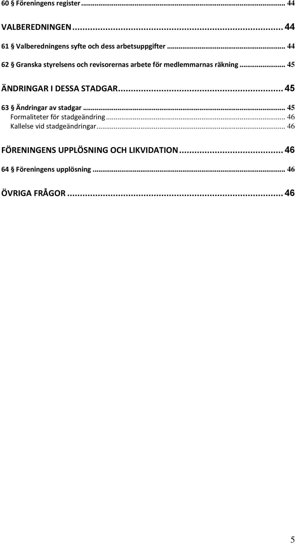 .. 45 ÄNDRINGAR I DESSA STADGAR... 45 63 Ändringar av stadgar... 45 Formaliteter för stadgeändring.