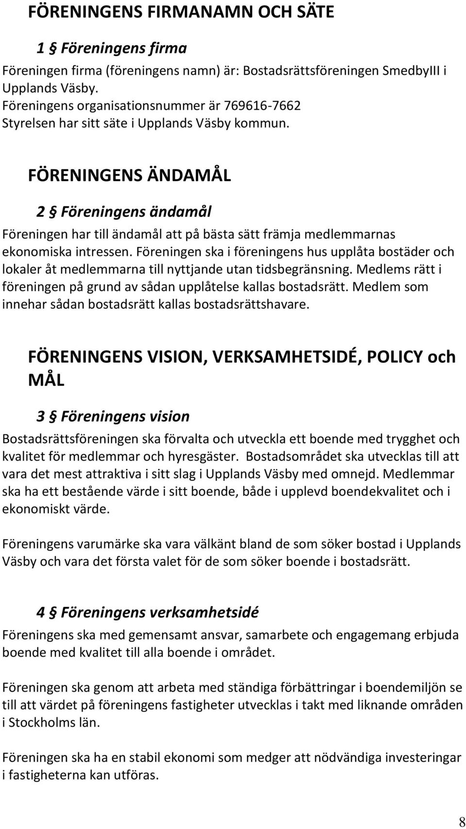 FÖRENINGENS ÄNDAMÅL 2 Föreningens ändamål Föreningen har till ändamål att på bästa sätt främja medlemmarnas ekonomiska intressen.