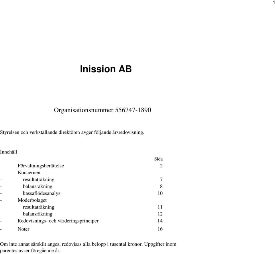 Innehåll Sida Förvaltningsberättelse 2 - resultaträkning 7 - balansräkning 8 - kassaflödesanalys 10 -