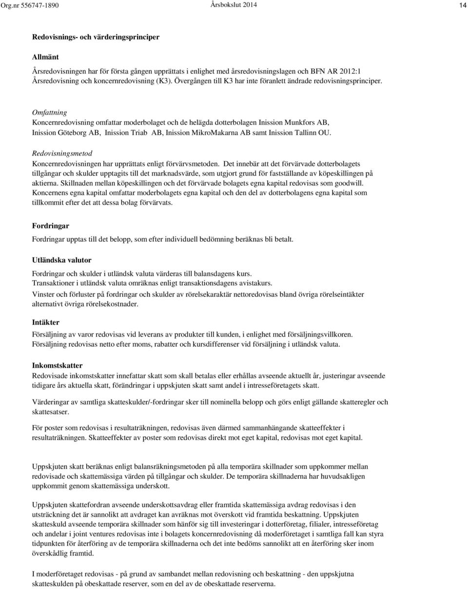 Omfattning Koncernredovisning omfattar moderbolaget och de helägda dotterbolagen Inission Munkfors AB, Inission Göteborg AB, Inission Triab AB, Inission MikroMakarna AB samt Inission Tallinn OU.