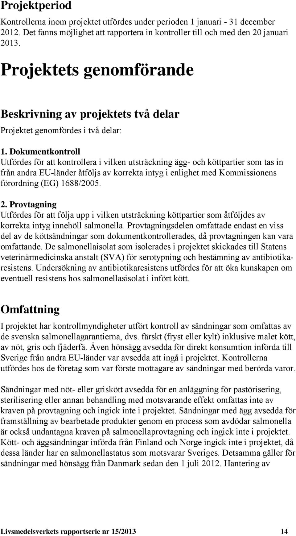 Dokumentkontroll Utfördes för att kontrollera i vilken utsträckning ägg- och köttpartier som tas in från andra EU-länder åtföljs av korrekta intyg i enlighet med Kommissionens förordning (EG)