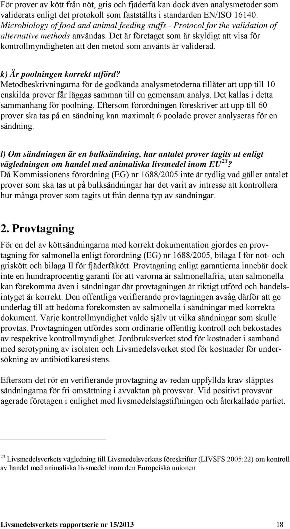 k) Är poolningen korrekt utförd? Metodbeskrivningarna för de godkända analysmetoderna tillåter att upp till 10 enskilda prover får läggas samman till en gemensam analys.