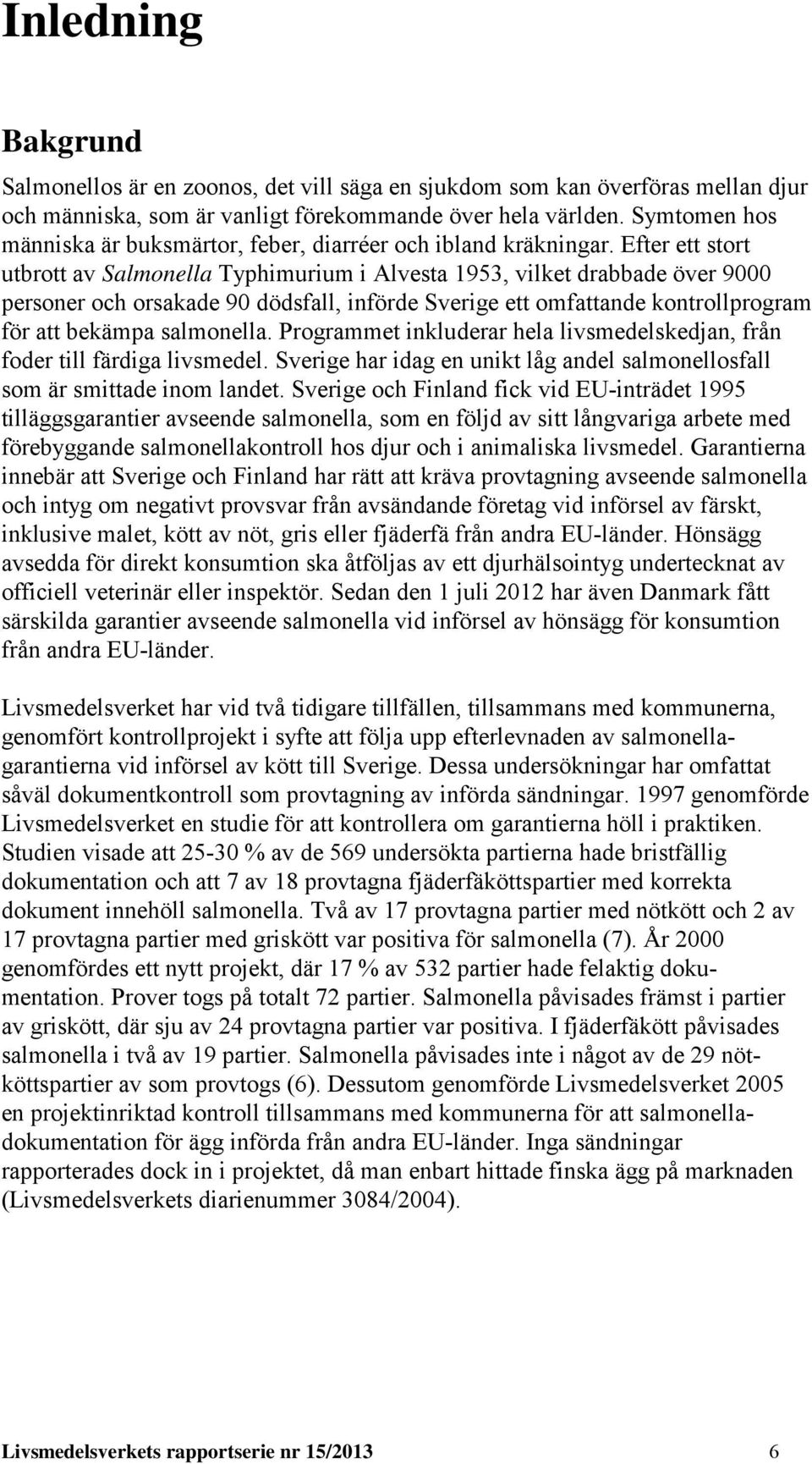 Efter ett stort utbrott av Salmonella Typhimurium i Alvesta 1953, vilket drabbade över 9000 personer och orsakade 90 dödsfall, införde Sverige ett omfattande kontrollprogram för att bekämpa