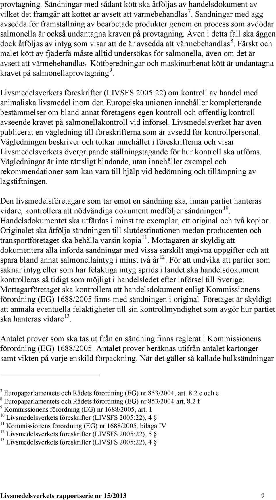 Även i detta fall ska äggen dock åtföljas av intyg som visar att de är avsedda att värmebehandlas 8.