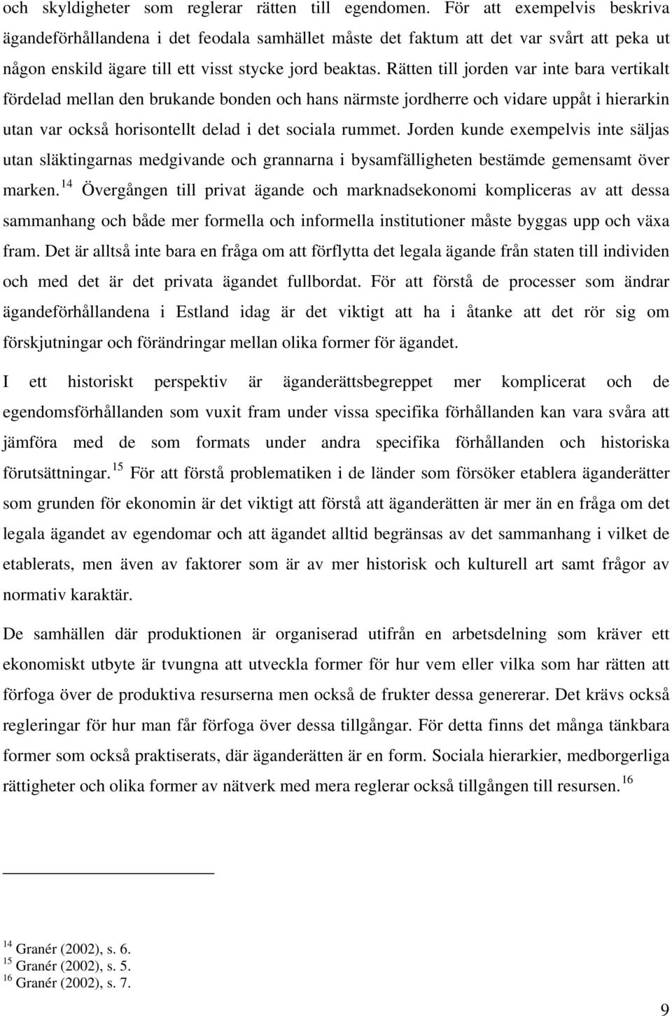 Rätten till jorden var inte bara vertikalt fördelad mellan den brukande bonden och hans närmste jordherre och vidare uppåt i hierarkin utan var också horisontellt delad i det sociala rummet.