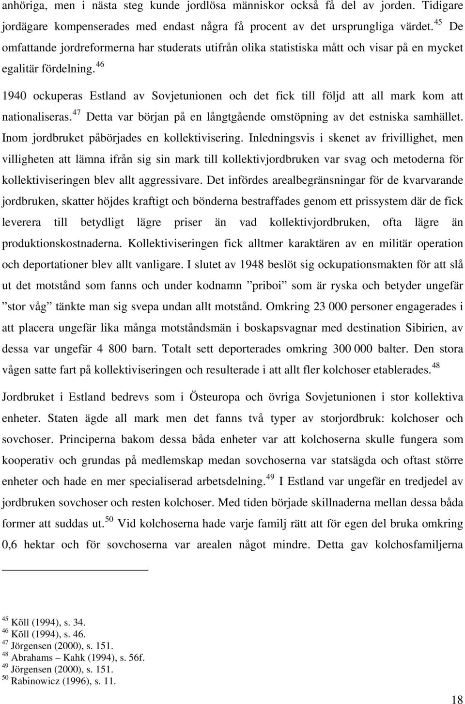 46 1940 ockuperas Estland av Sovjetunionen och det fick till följd att all mark kom att nationaliseras. 47 Detta var början på en långtgående omstöpning av det estniska samhället.