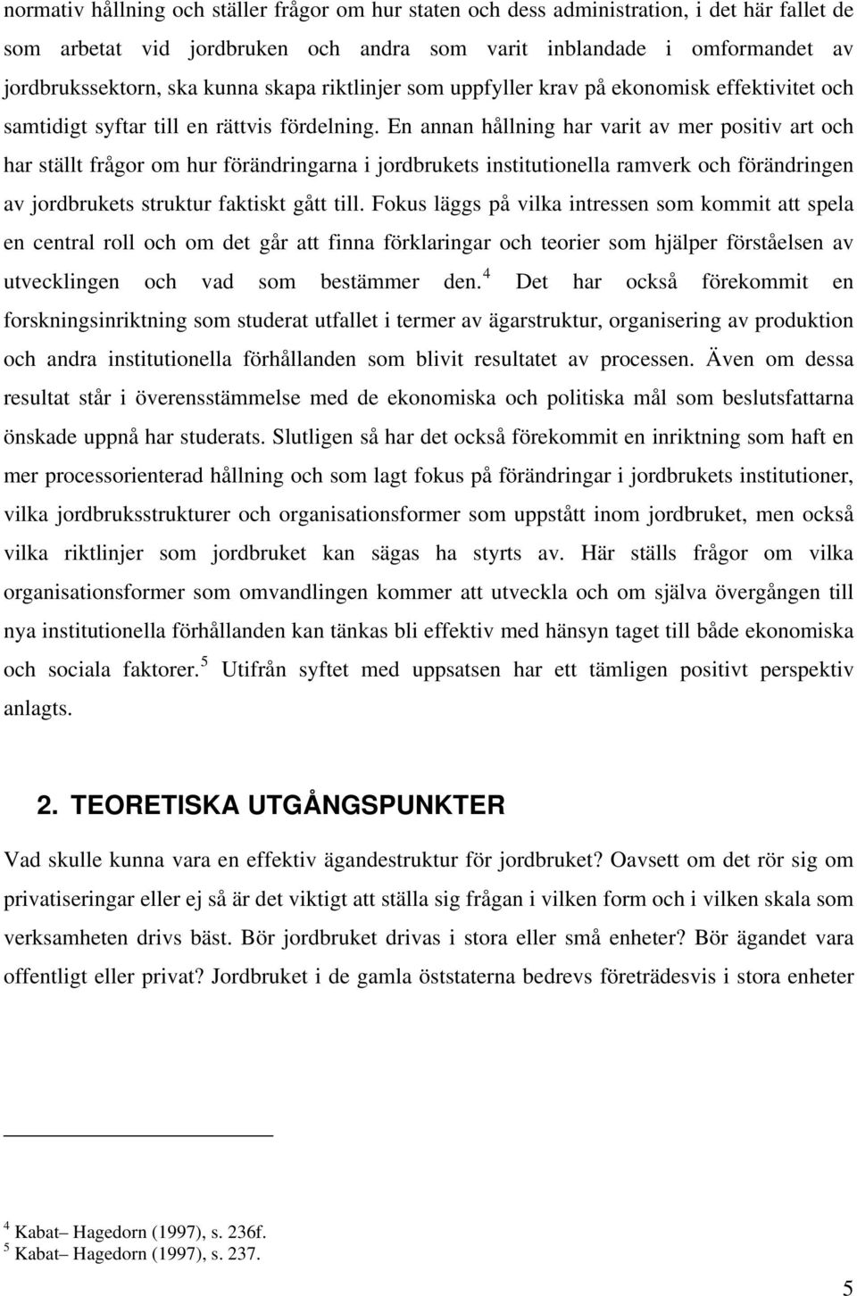 En annan hållning har varit av mer positiv art och har ställt frågor om hur förändringarna i jordbrukets institutionella ramverk och förändringen av jordbrukets struktur faktiskt gått till.