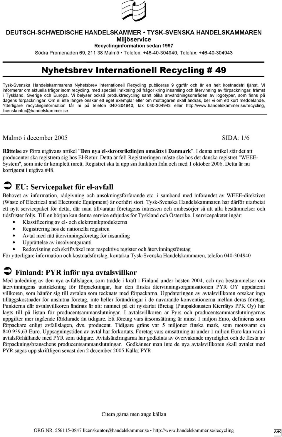 Detta är nu korrigerat i utgåva #48. EU: Servicepaket för el-avfall Behovet av information, rådgivning och ansökningsförfarande etc.