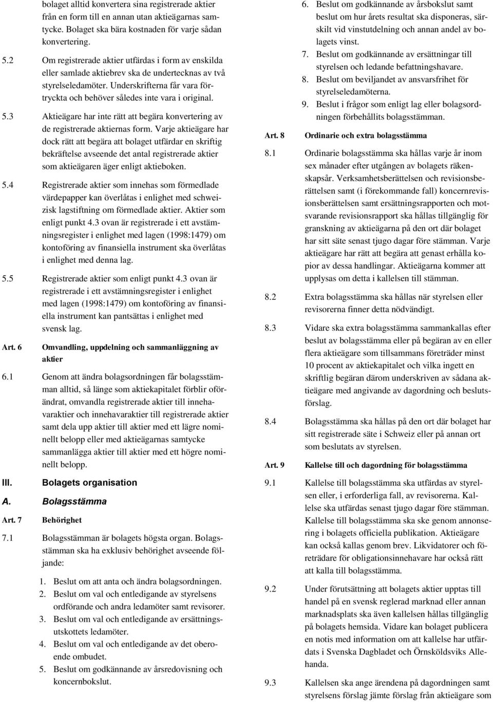 5.3 Aktieägare har inte rätt att begära konvertering av de registrerade aktiernas form.
