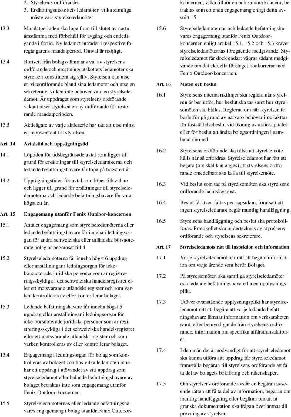 4 Bortsett från bolagsstämmans val av styrelsens ordförande och ersättningsutskottets ledamöter ska styrelsen konstituera sig själv.