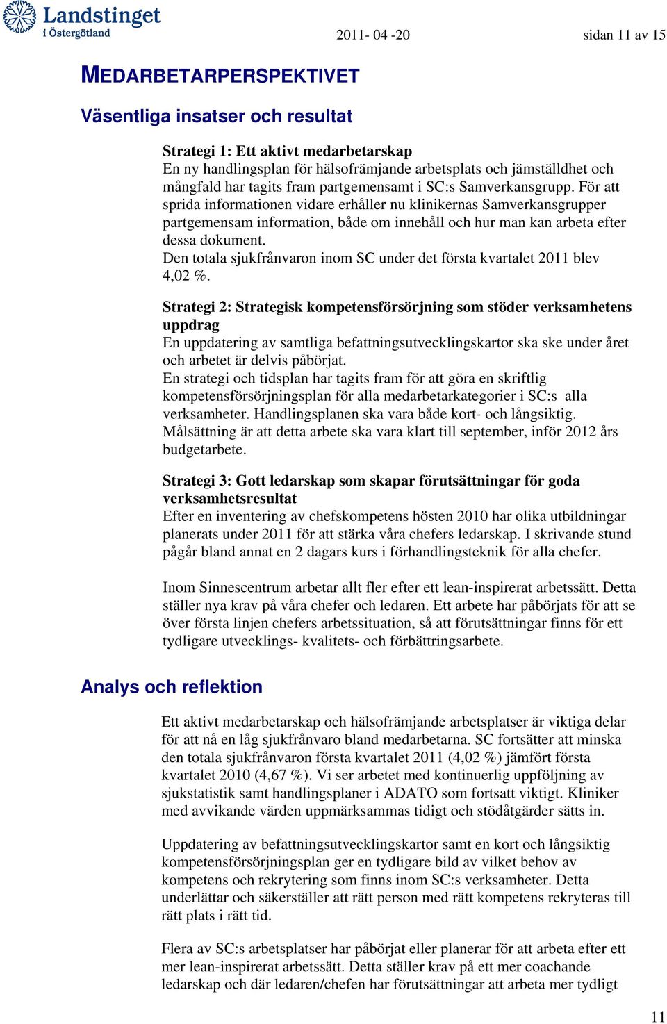 För att sprida informationen vidare erhåller nu klinikernas Samverkansgrupper partgemensam information, både om innehåll och hur man kan arbeta efter dessa dokument.