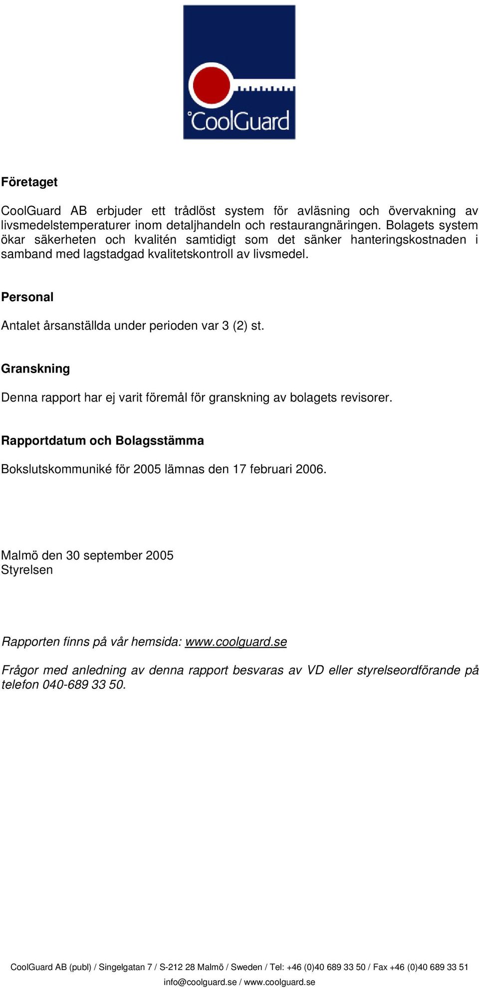 Personal Antalet årsanställda under perioden var 3 (2) st. Granskning Denna rapport har ej varit föremål för granskning av bolagets revisorer.