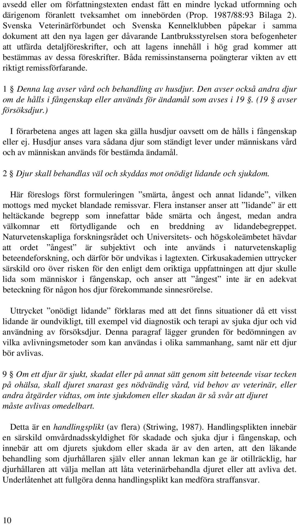 innehåll i hög grad kommer att bestämmas av dessa föreskrifter. Båda remissinstanserna poängterar vikten av ett riktigt remissförfarande. 1 Denna lag avser vård och behandling av husdjur.