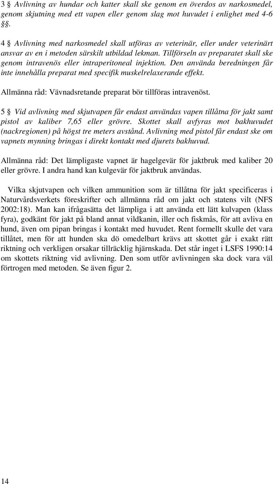 Tillförseln av preparatet skall ske genom intravenös eller intraperitoneal injektion. Den använda beredningen får inte innehålla preparat med specifik muskelrelaxerande effekt.