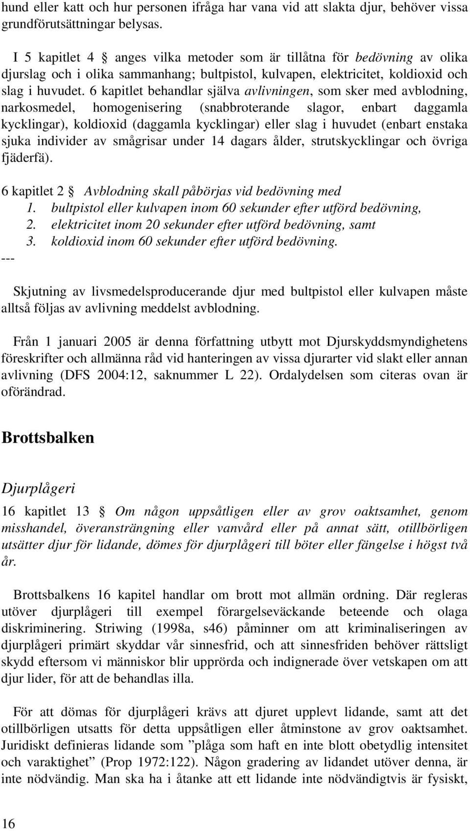 6 kapitlet behandlar själva avlivningen, som sker med avblodning, narkosmedel, homogenisering (snabbroterande slagor, enbart daggamla kycklingar), koldioxid (daggamla kycklingar) eller slag i huvudet