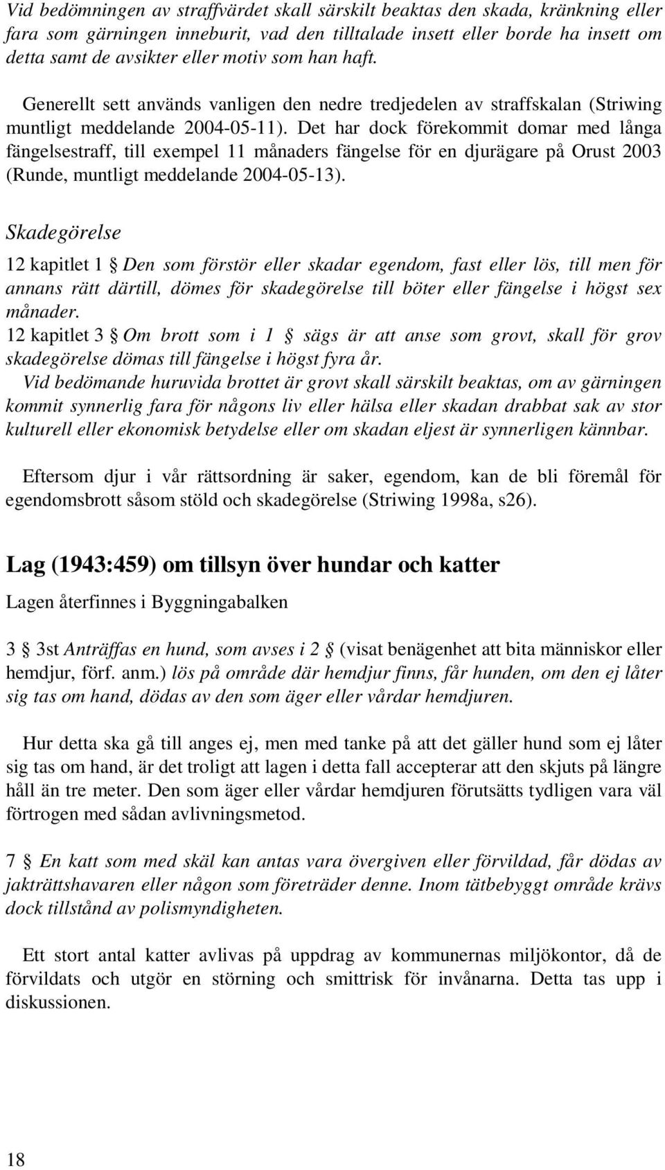 Det har dock förekommit domar med långa fängelsestraff, till exempel 11 månaders fängelse för en djurägare på Orust 2003 (Runde, muntligt meddelande 2004-05-13).