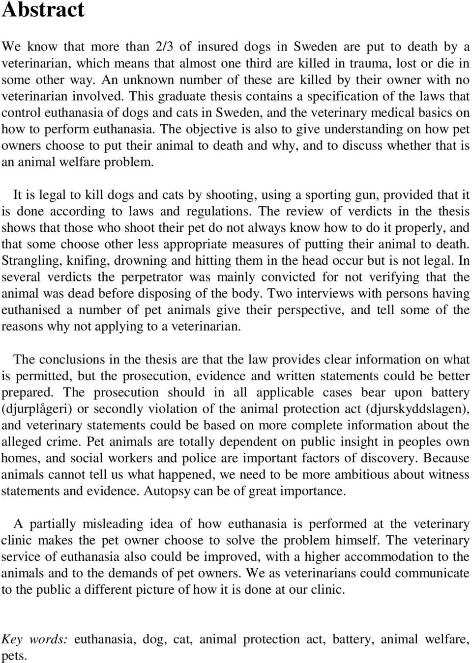 This graduate thesis contains a specification of the laws that control euthanasia of dogs and cats in Sweden, and the veterinary medical basics on how to perform euthanasia.