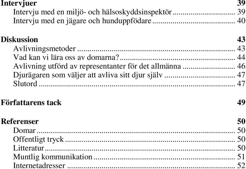 ... 44 Avlivning utförd av representanter för det allmänna... 46 Djurägaren som väljer att avliva sitt djur själv.