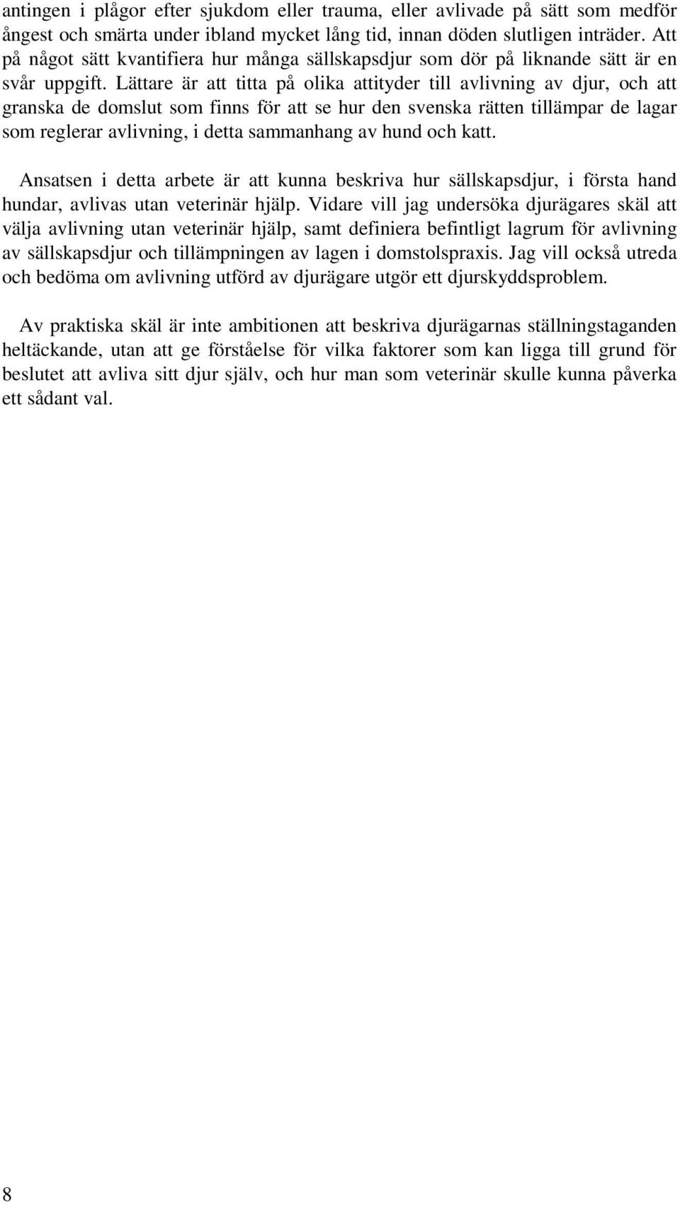 Lättare är att titta på olika attityder till avlivning av djur, och att granska de domslut som finns för att se hur den svenska rätten tillämpar de lagar som reglerar avlivning, i detta sammanhang av