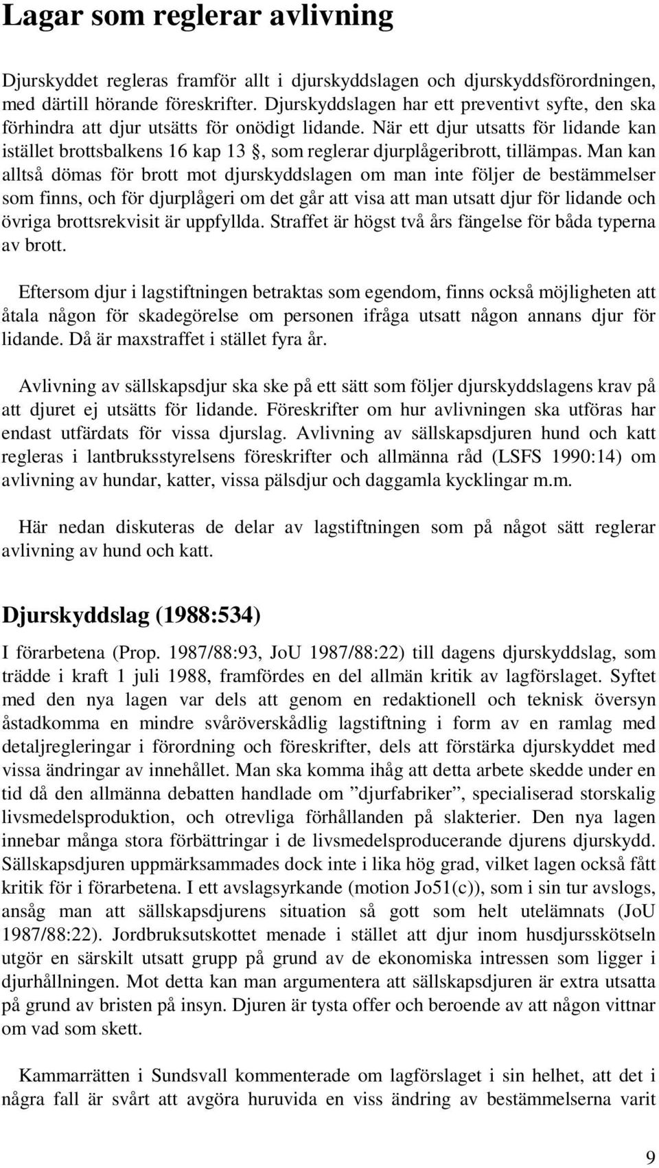 När ett djur utsatts för lidande kan istället brottsbalkens 16 kap 13, som reglerar djurplågeribrott, tillämpas.