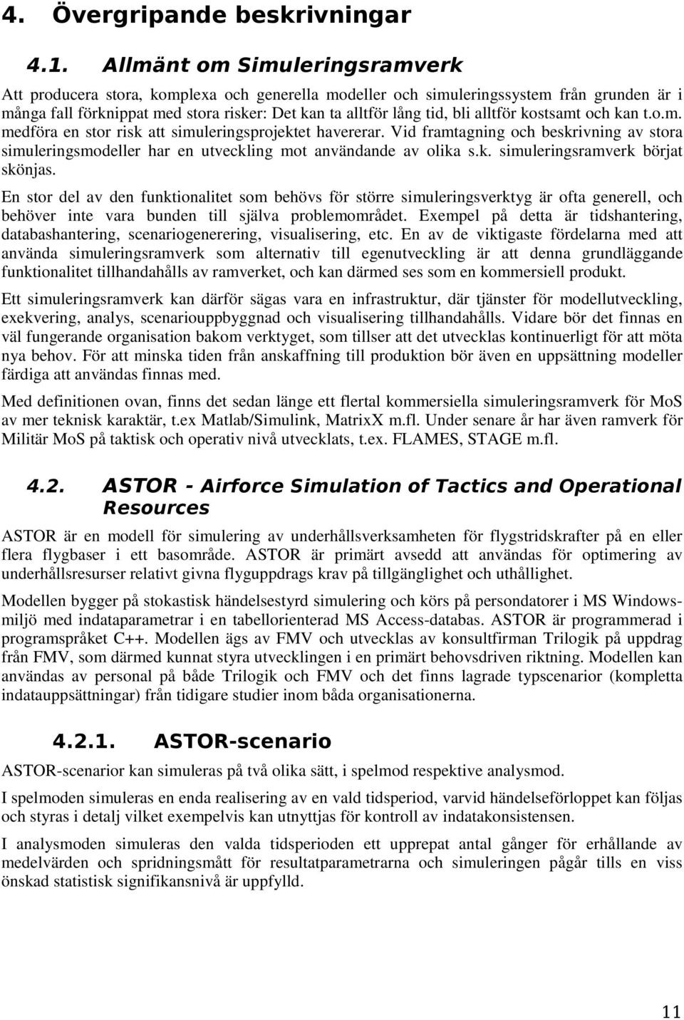 alltför kostsamt och kan t.o.m. medföra en stor risk att simuleringsprojektet havererar. Vid framtagning och beskrivning av stora simuleringsmodeller har en utveckling mot användande av olika s.k. simuleringsramverk börjat skönjas.