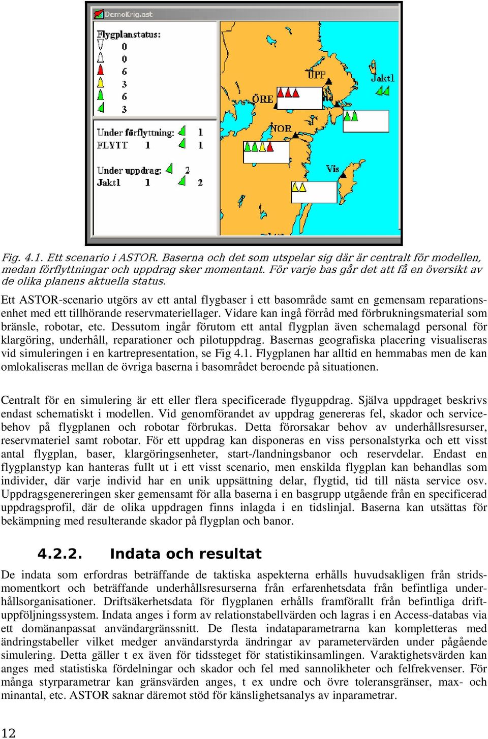 Ett ASTOR-scenario utgörs av ett antal flygbaser i ett basområde samt en gemensam reparationsenhet med ett tillhörande reservmateriellager.