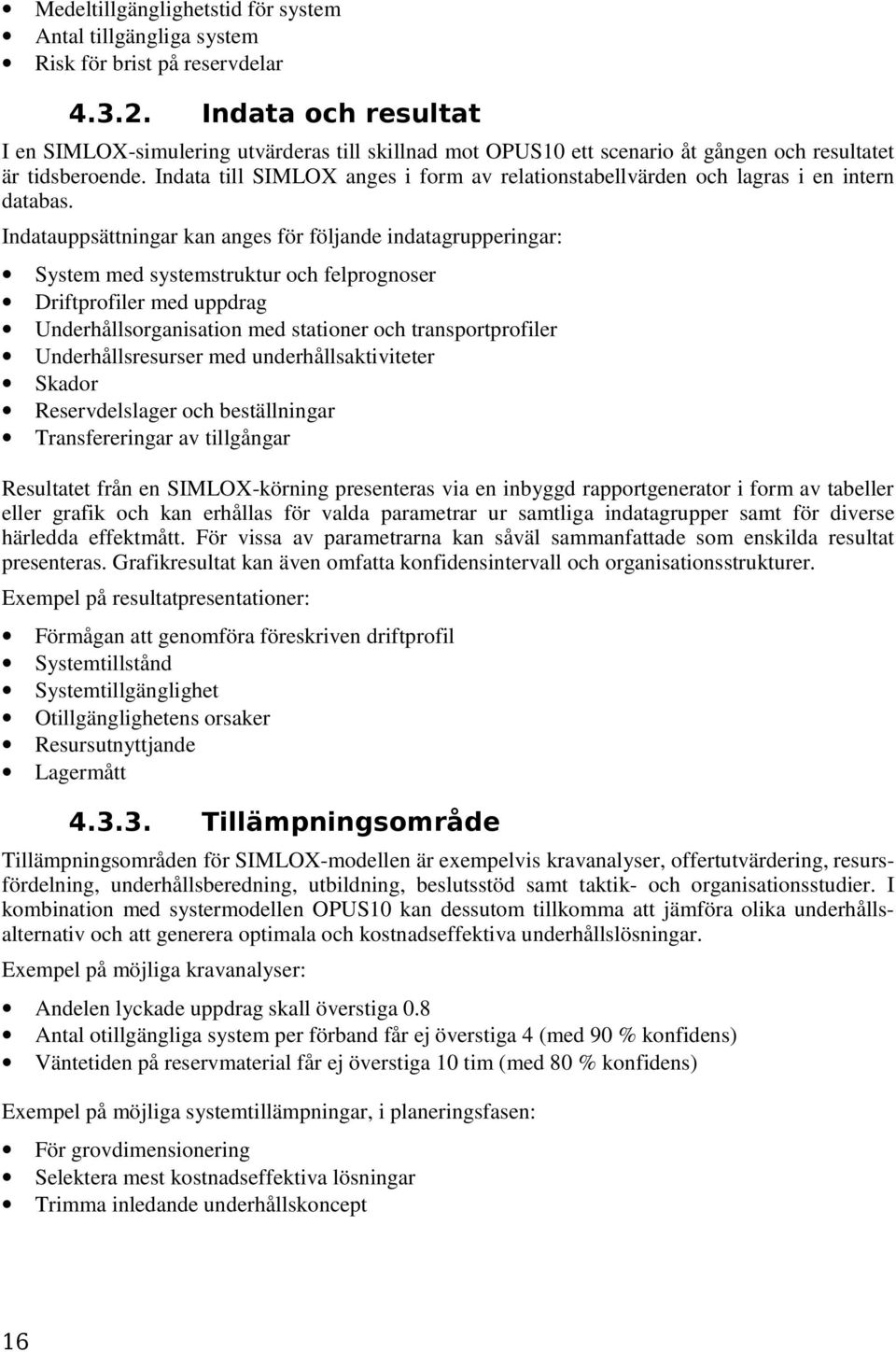 Indata till SIMLOX anges i form av relationstabellvärden och lagras i en intern databas.