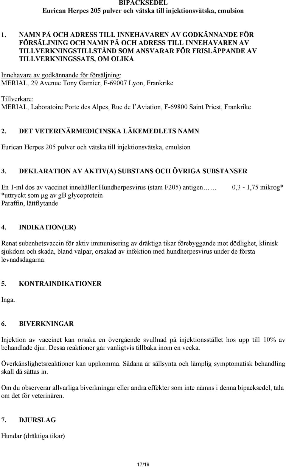 Innehavare av godkännande för försäljning: MERIAL, 29 Avenue Tony Garnier, F-69007 Lyon, Frankrike Tillverkare: MERIAL, Laboratoire Porte des Alpes, Rue de l Aviation, F-69800 Saint Priest, Frankrike