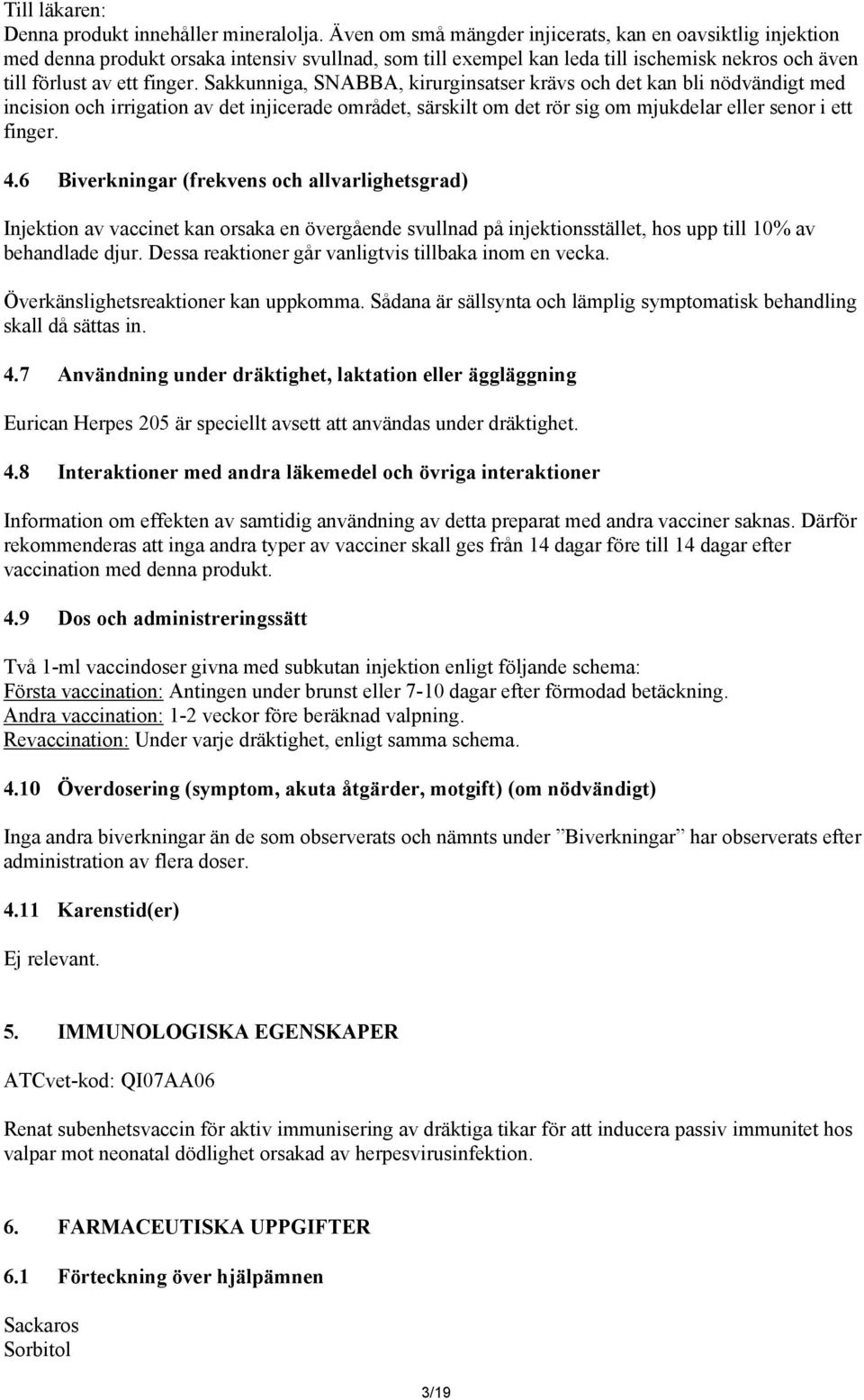 Sakkunniga, SNABBA, kirurginsatser krävs och det kan bli nödvändigt med incision och irrigation av det injicerade området, särskilt om det rör sig om mjukdelar eller senor i ett finger. 4.