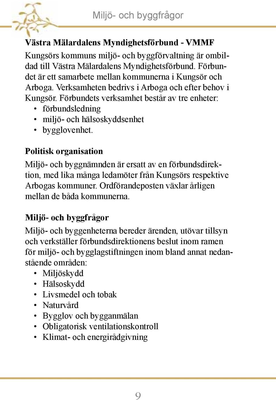 Förbundets verksamhet består av tre enheter: förbundsledning miljö- och hälsoskyddsenhet bygglovenhet.