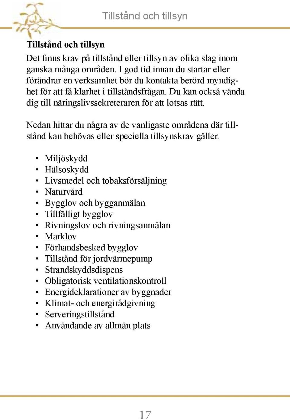 Du kan också vända dig till näringslivssekreteraren för att lotsas rätt. Nedan hittar du några av de vanligaste områdena där tillstånd kan behövas eller speciella tillsynskrav gäller.