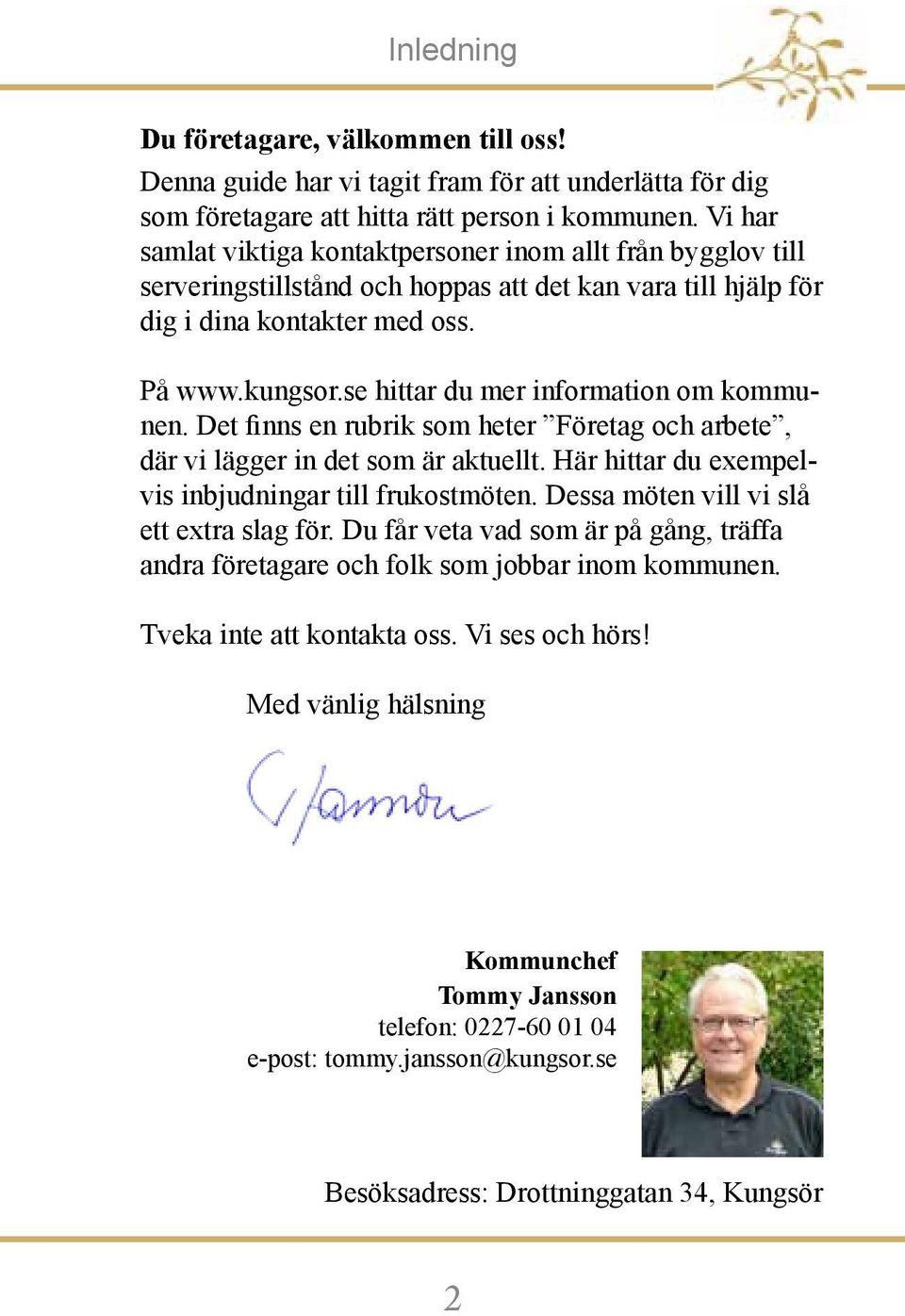 se hittar du mer information om kommunen. Det finns en rubrik som heter Företag och arbete, där vi lägger in det som är aktuellt. Här hittar du exempelvis inbjudningar till frukostmöten.