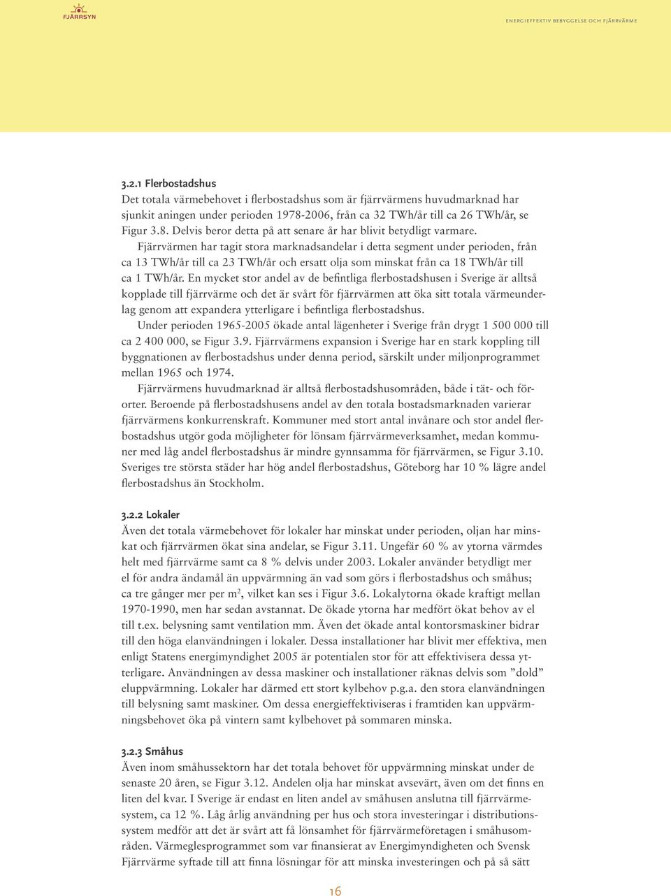 Fjärrvärmen har tagit stora marknadsandelar i detta segment under perioden, från ca 13 TWh/år till ca 23 TWh/år och ersatt olja som minskat från ca 18 TWh/år till ca 1 TWh/år.