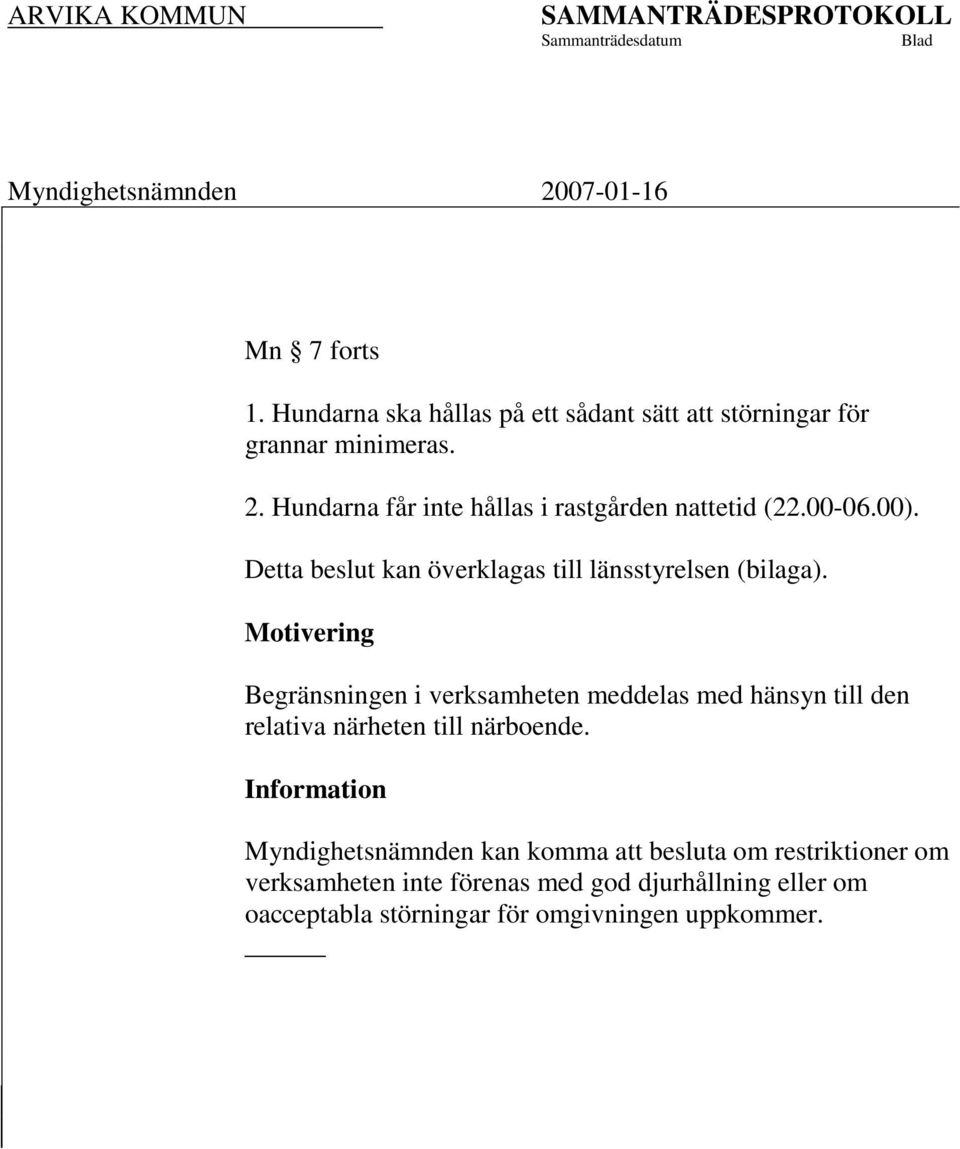 Motivering Begränsningen i verksamheten meddelas med hänsyn till den relativa närheten till närboende.