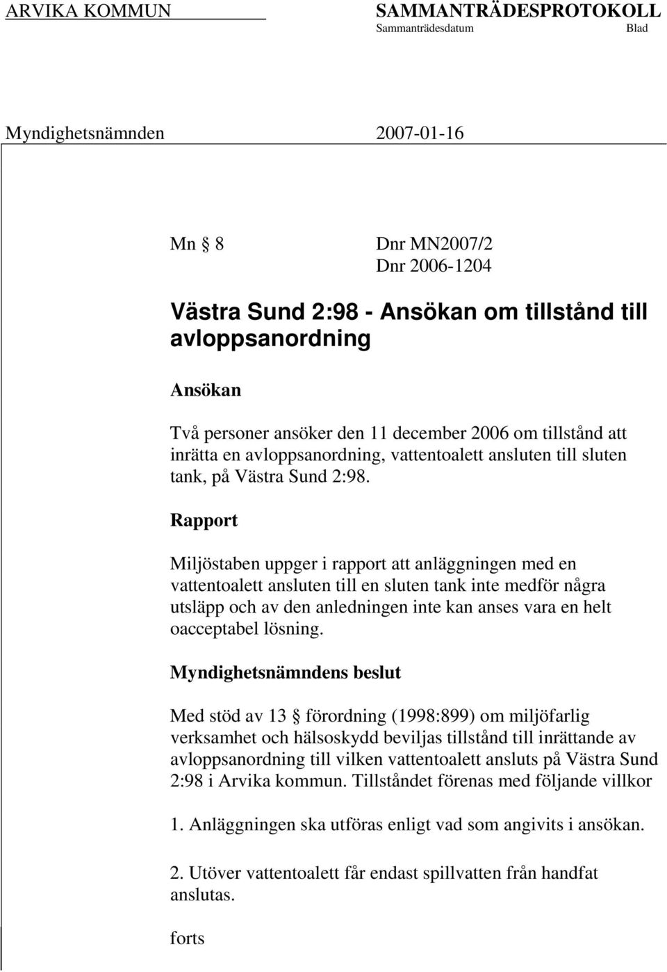 Rapport Miljöstaben uppger i rapport att anläggningen med en vattentoalett ansluten till en sluten tank inte medför några utsläpp och av den anledningen inte kan anses vara en helt oacceptabel