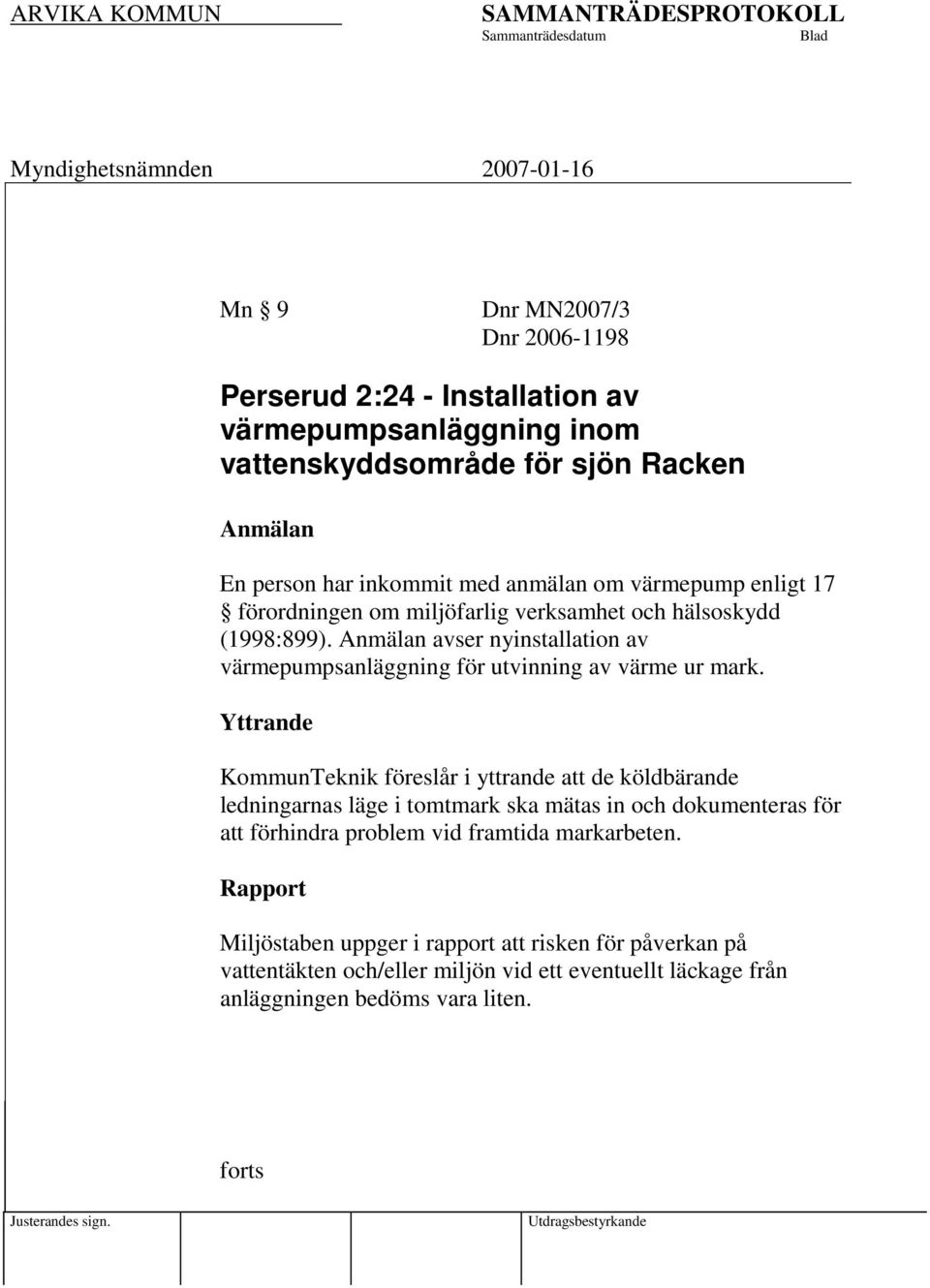 Yttrande KommunTeknik föreslår i yttrande att de köldbärande ledningarnas läge i tomtmark ska mätas in och dokumenteras för att förhindra problem vid framtida markarbeten.