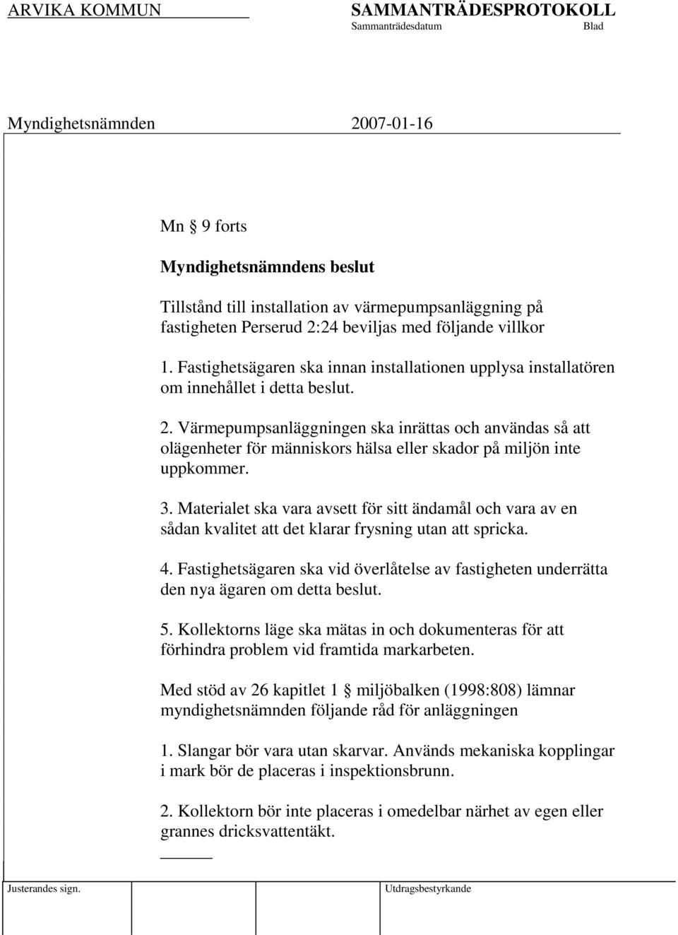 Värmepumpsanläggningen ska inrättas och användas så att olägenheter för människors hälsa eller skador på miljön inte uppkommer. 3.