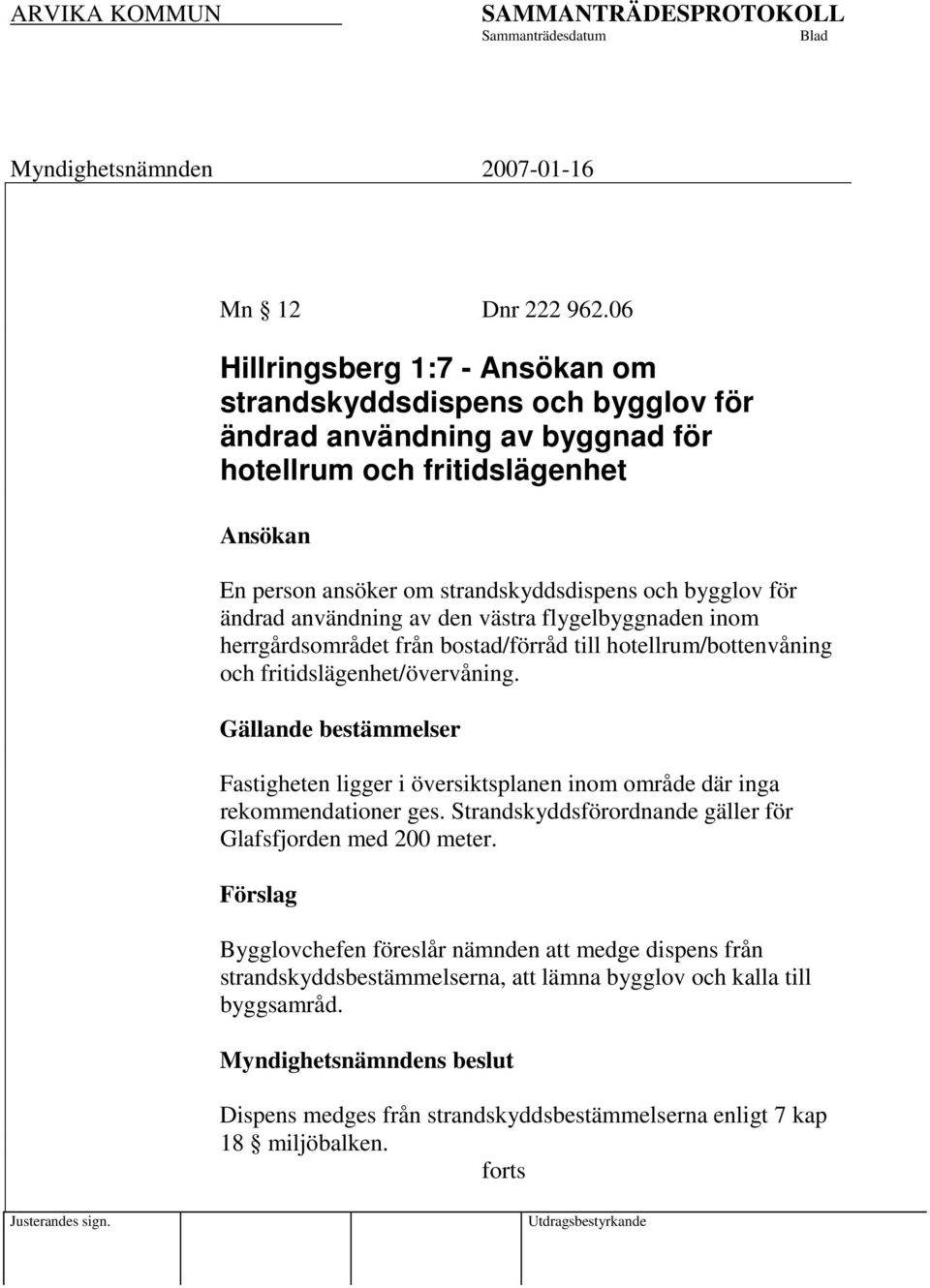 ändrad användning av den västra flygelbyggnaden inom herrgårdsområdet från bostad/förråd till hotellrum/bottenvåning och fritidslägenhet/övervåning.