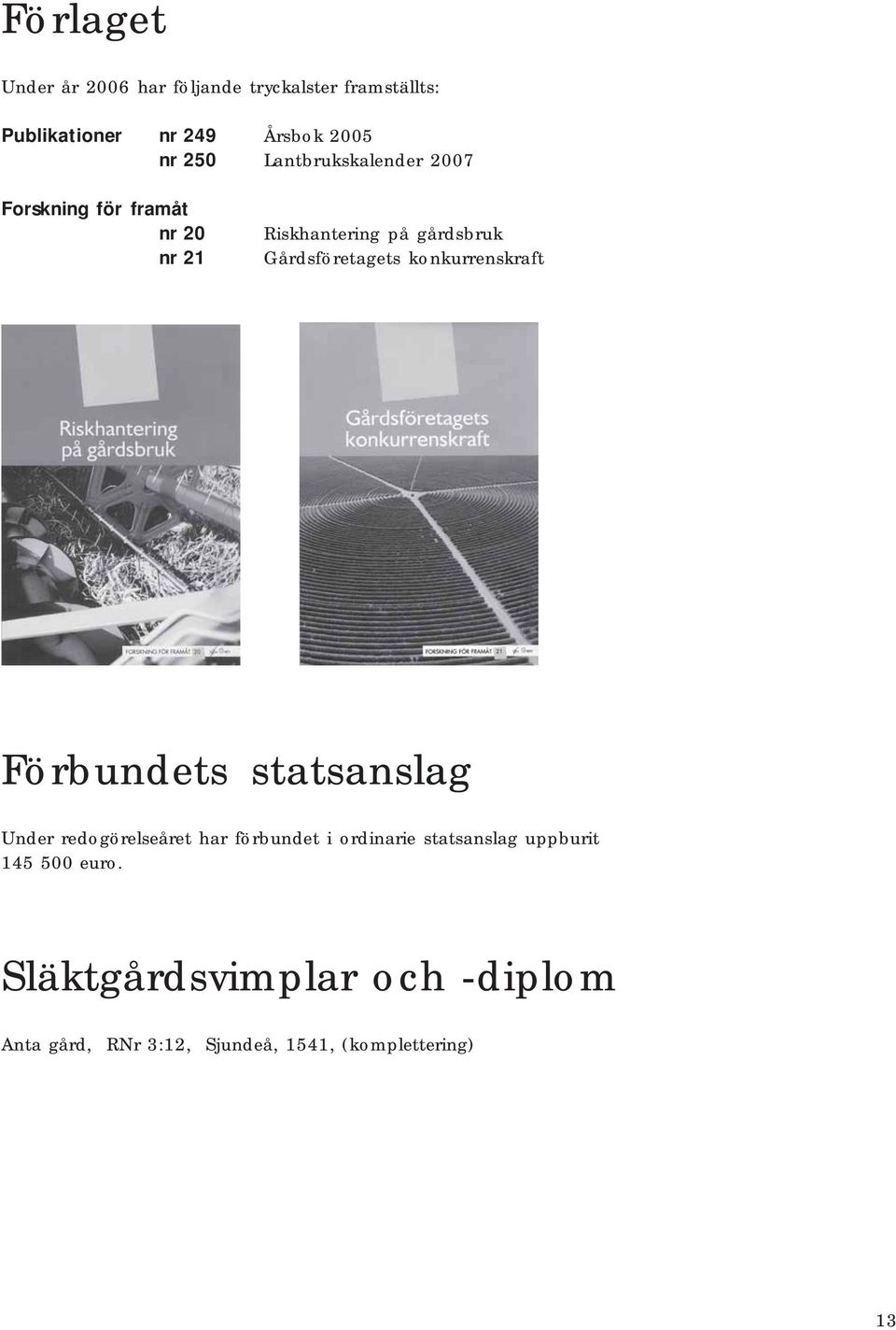 konkurrenskraft Förbundets statsanslag Under redogörelseåret har förbundet i ordinarie statsanslag