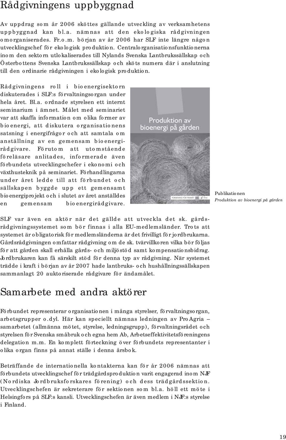 ordinarie rådgivningen i ekologisk produktion. Rådgivningens roll i bioenergisektorn diskuterades i SLF:s förvaltningsorgan under hela året. Bl.a. ordnade styrelsen ett internt seminarium i ämnet.