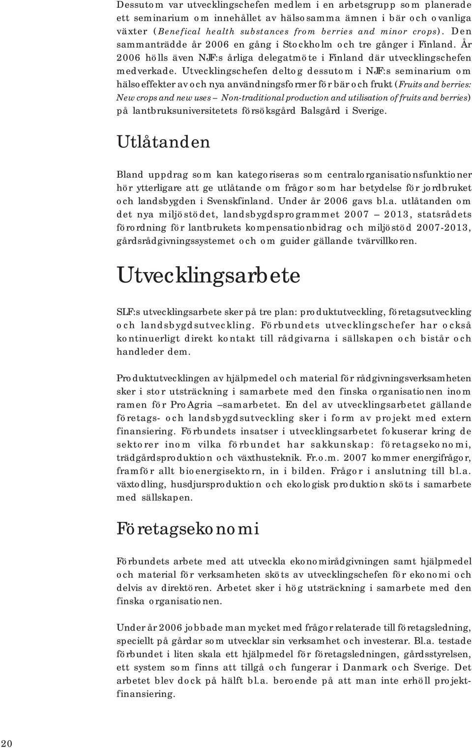 Utvecklingschefen deltog dessutom i NJF:s seminarium om hälsoeffekter av och nya användningsformer för bär och frukt (Fruits and berries: New crops and new uses Non-traditional production and