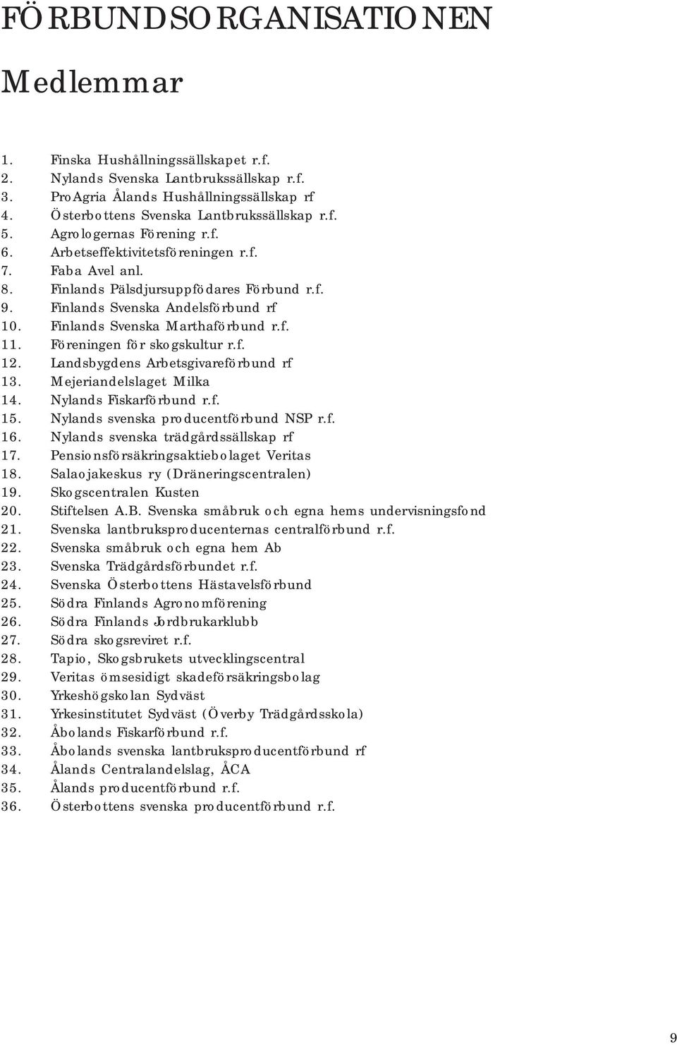 Finlands Svenska Marthaförbund r.f. 11. Föreningen för skogskultur r.f. 12. Landsbygdens Arbetsgivareförbund rf 13. Mejeriandelslaget Milka 14. Nylands Fiskarförbund r.f. 15.