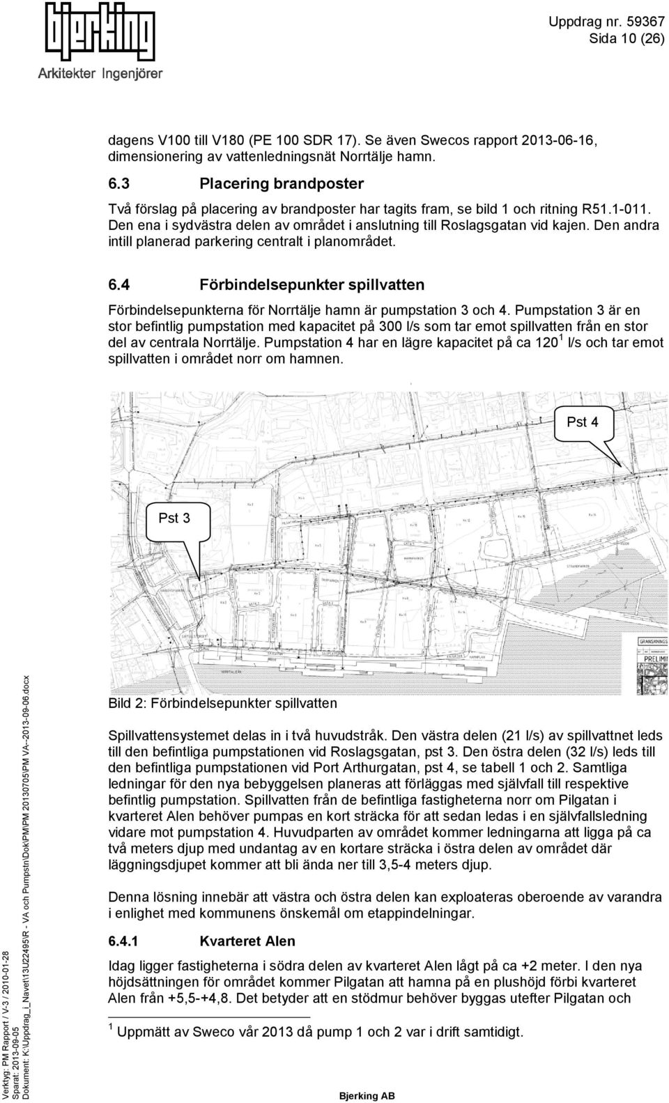 Den andra intill planerad parkering centralt i planområdet. 6.4 Förbindelsepunkter spillvatten Förbindelsepunkterna för Norrtälje hamn är pumpstation 3 och 4.