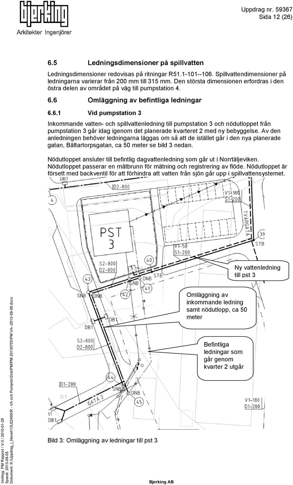 6 Omläggning av befintliga ledningar 6.6.1 Vid pumpstation 3 Inkommande vatten- och spillvattenledning till pumpstation 3 och nödutloppet från pumpstation 3 går idag igenom det planerade kvarteret 2 med ny bebyggelse.