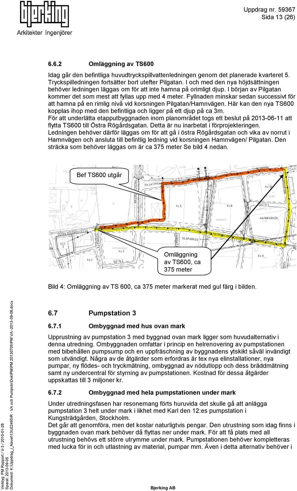 Fyllnaden minskar sedan successivt för att hamna på en rimlig nivå vid korsningen Pilgatan/Hamnvägen. Här kan den nya TS600 kopplas ihop med den befintliga och ligger på ett djup på ca 3m.