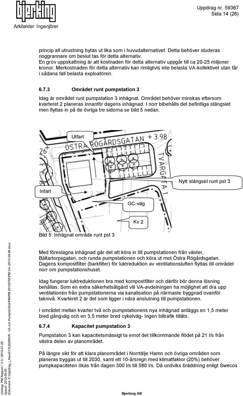 Merkostnaden för detta alternativ kan rimligtvis inte belasta VA-kollektivet utan får i sådana fall belasta exploatören. 6.7.3 Området runt pumpstation 3 Idag är området runt pumpstation 3 inhägnat.